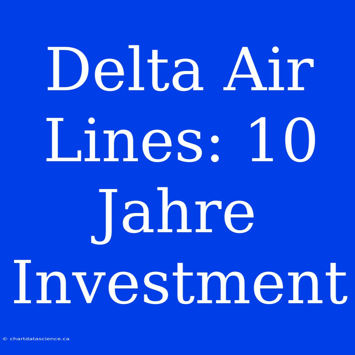 Delta Air Lines: 10 Jahre Investment