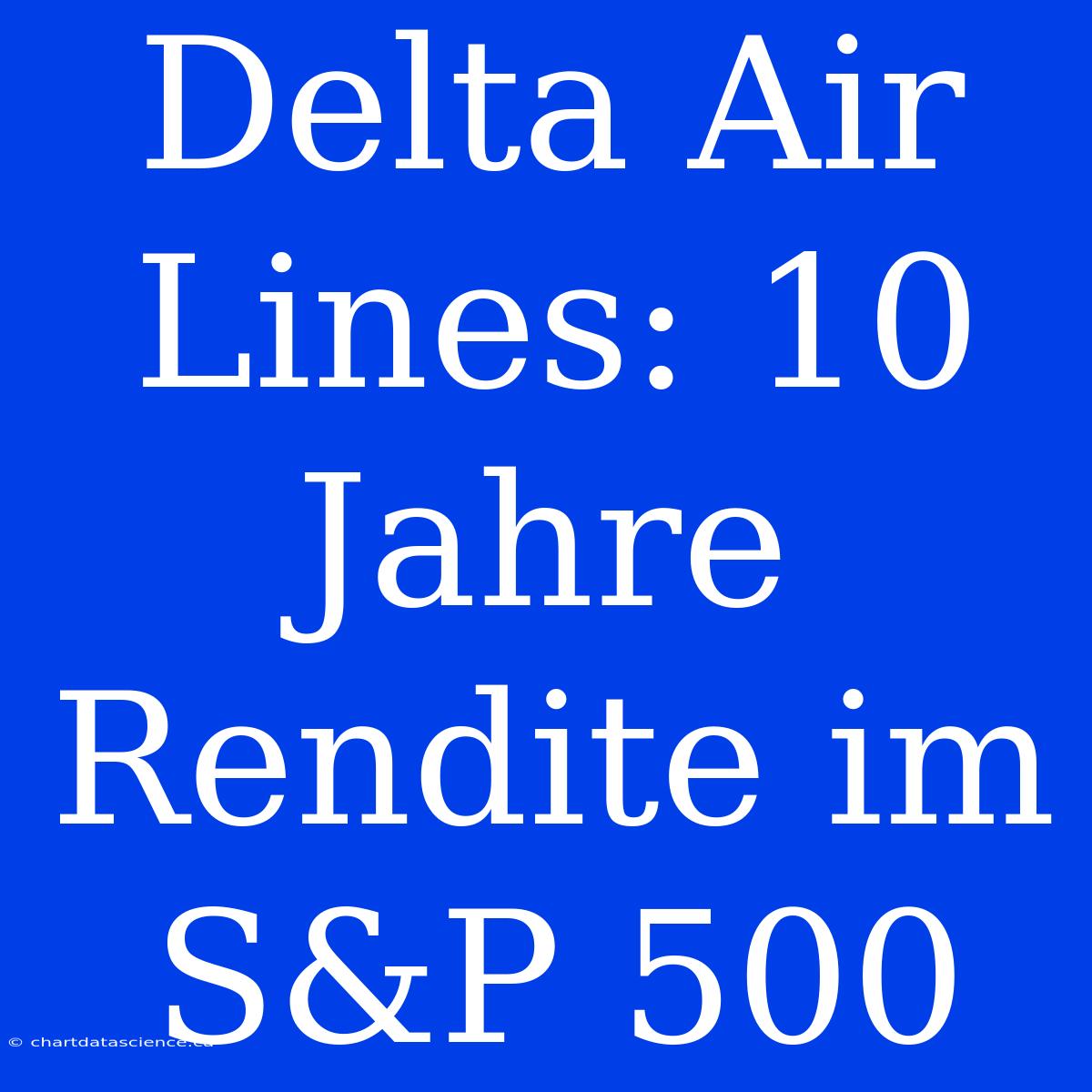 Delta Air Lines: 10 Jahre Rendite Im S&P 500