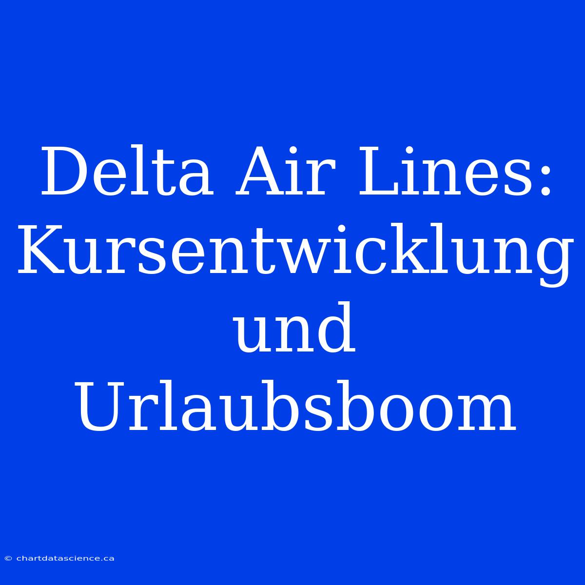 Delta Air Lines: Kursentwicklung Und Urlaubsboom