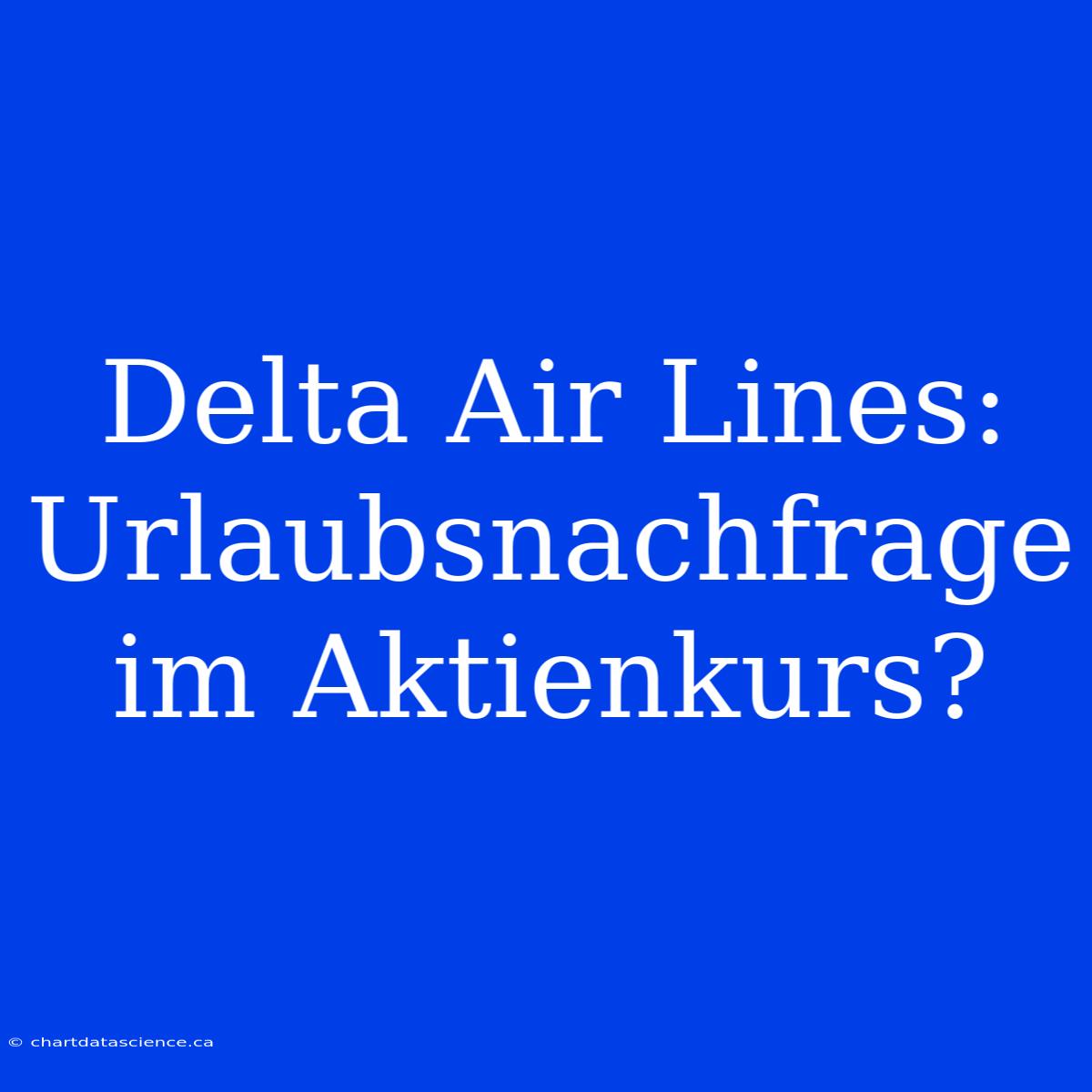 Delta Air Lines: Urlaubsnachfrage Im Aktienkurs?