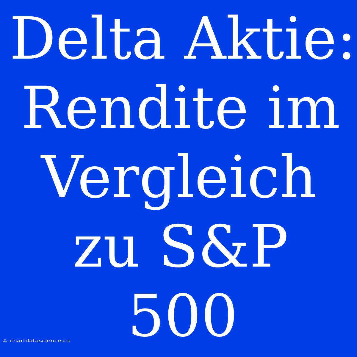 Delta Aktie: Rendite Im Vergleich Zu S&P 500