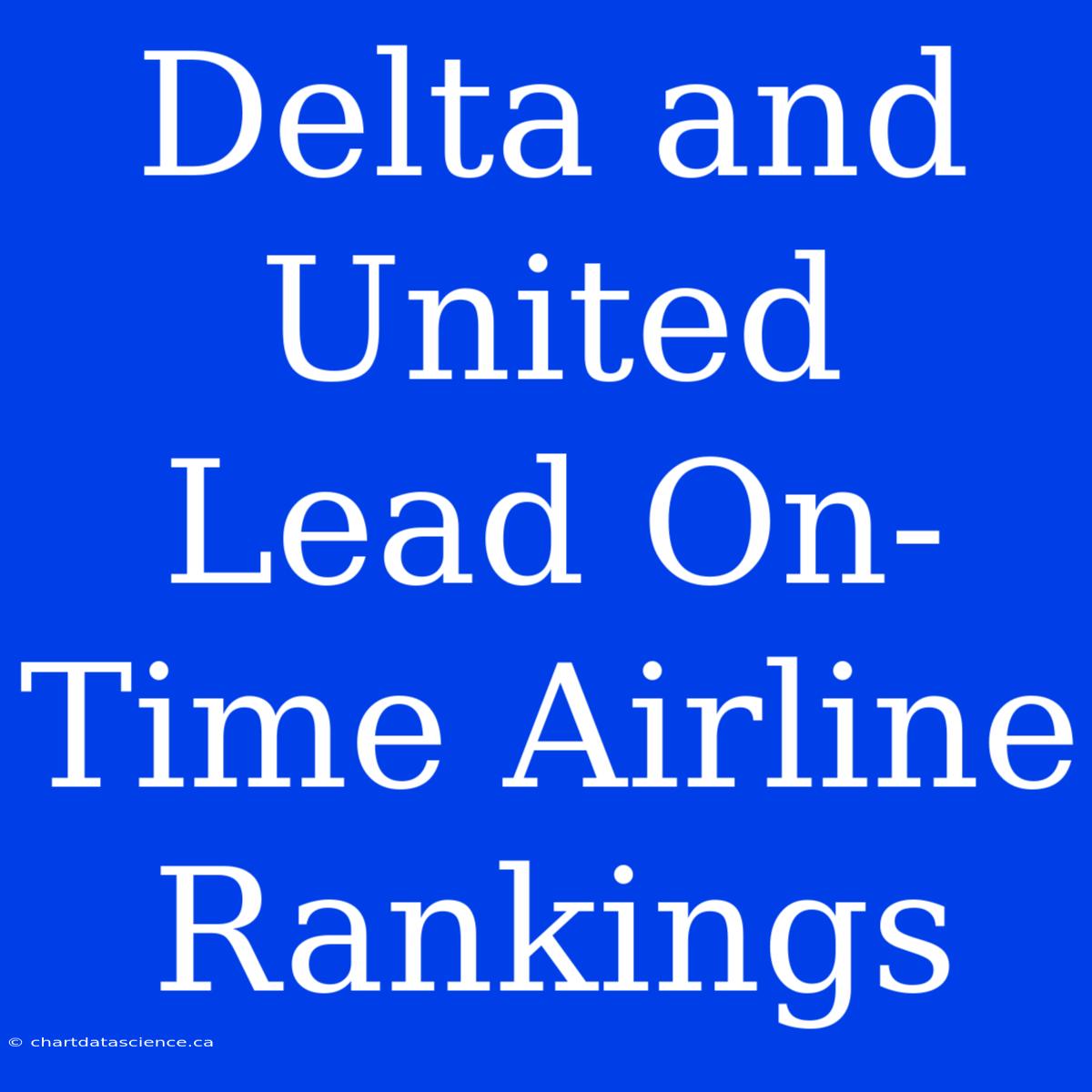 Delta And United Lead On-Time Airline Rankings