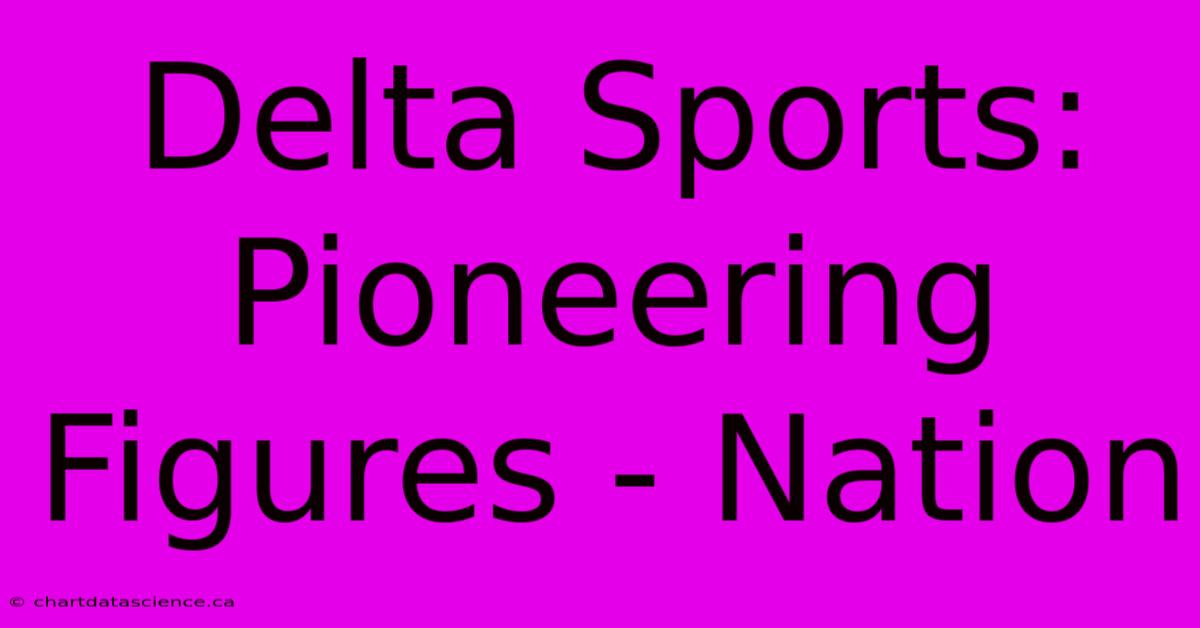 Delta Sports: Pioneering Figures - Nation