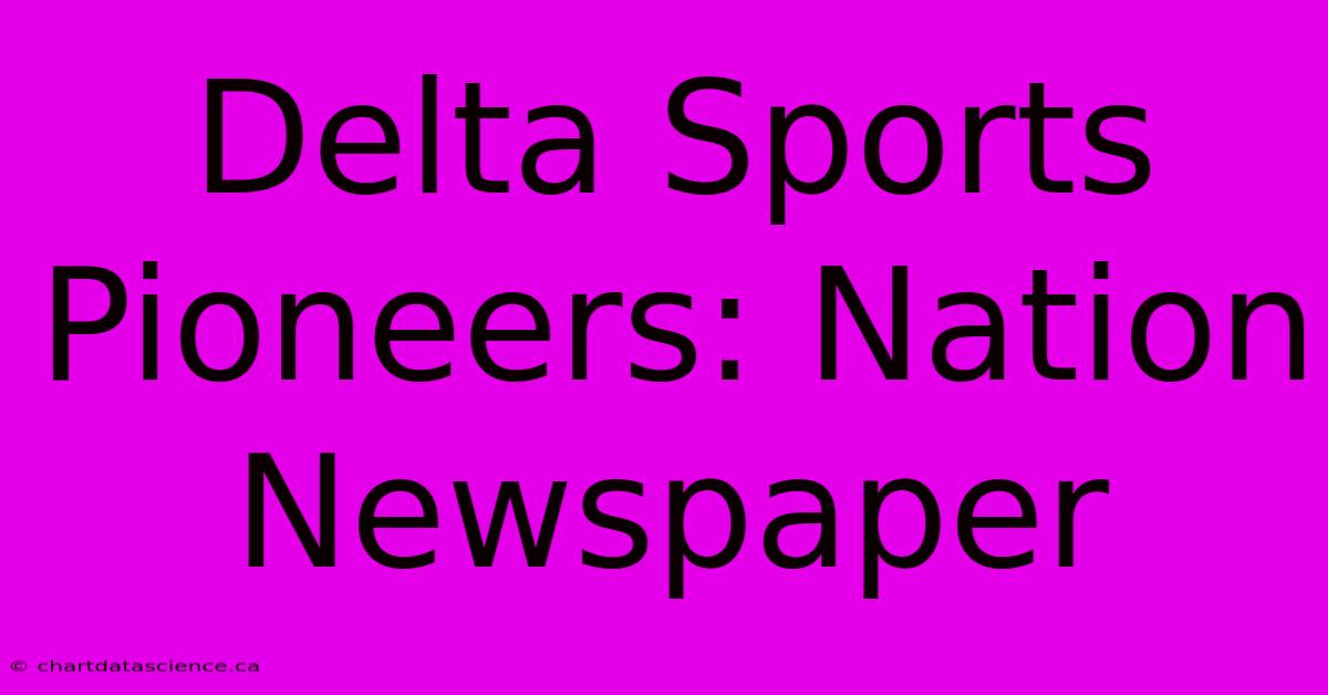 Delta Sports Pioneers: Nation Newspaper