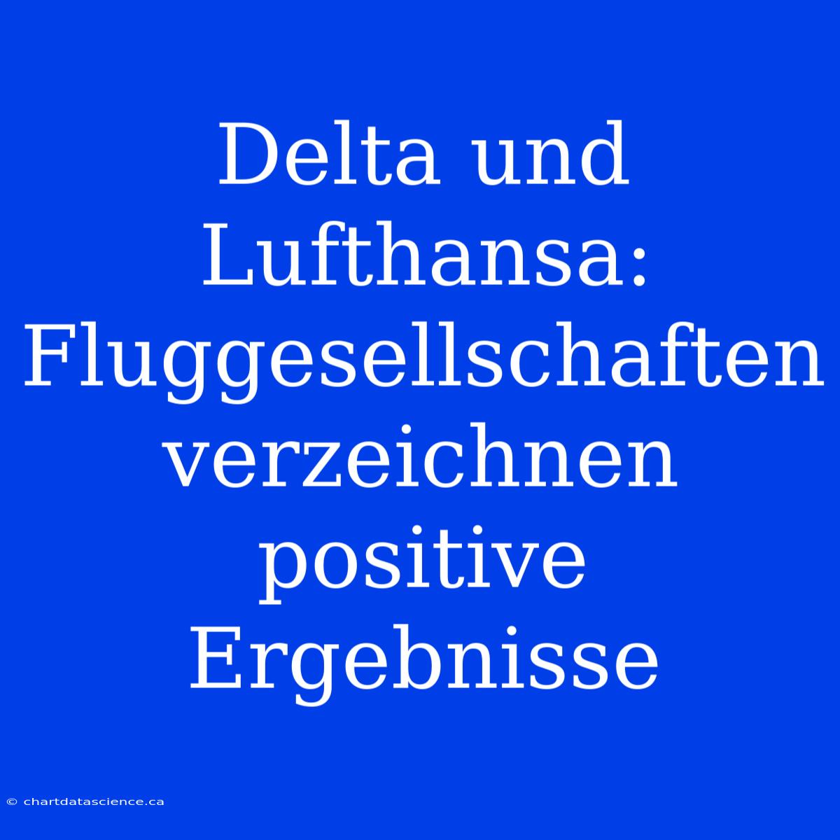 Delta Und Lufthansa: Fluggesellschaften Verzeichnen Positive Ergebnisse