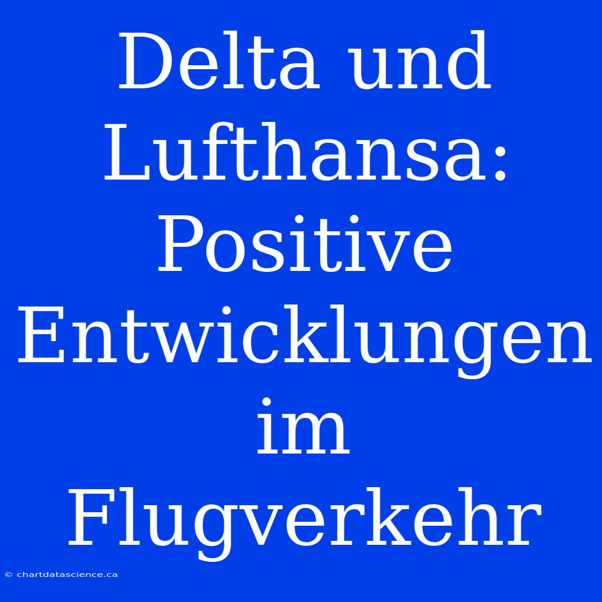 Delta Und Lufthansa: Positive Entwicklungen Im Flugverkehr