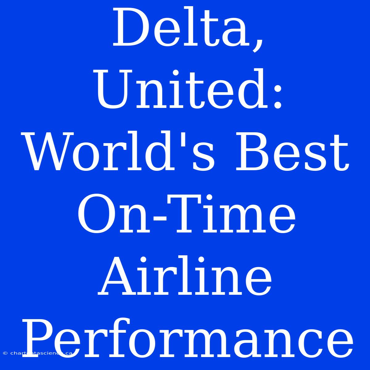 Delta, United: World's Best On-Time Airline Performance