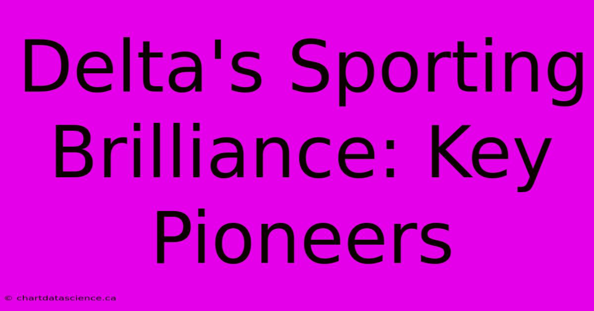 Delta's Sporting Brilliance: Key Pioneers