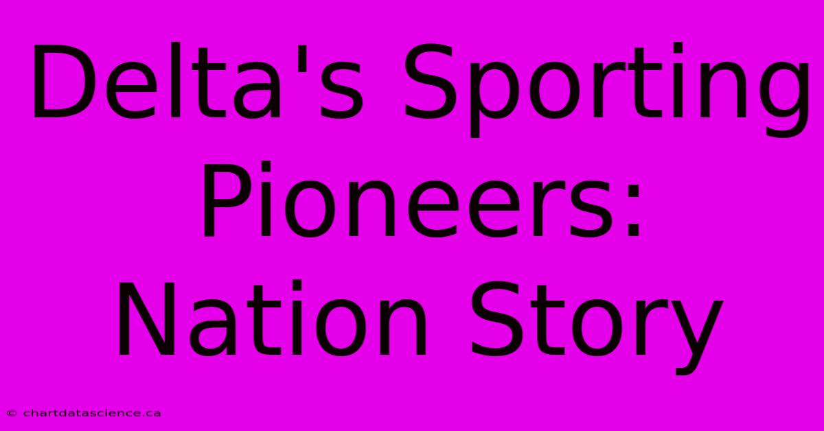 Delta's Sporting Pioneers: Nation Story