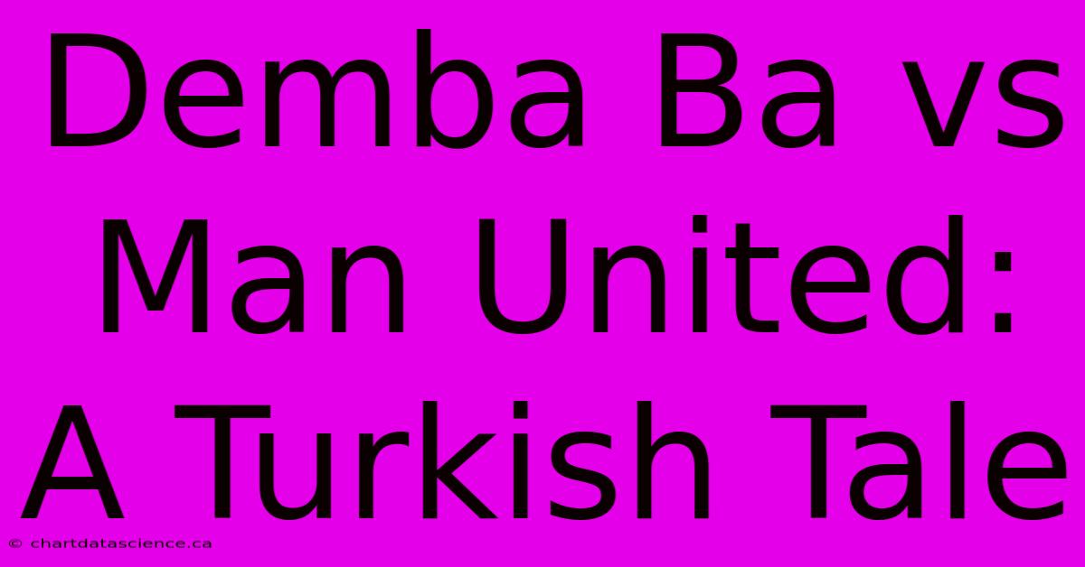 Demba Ba Vs Man United: A Turkish Tale