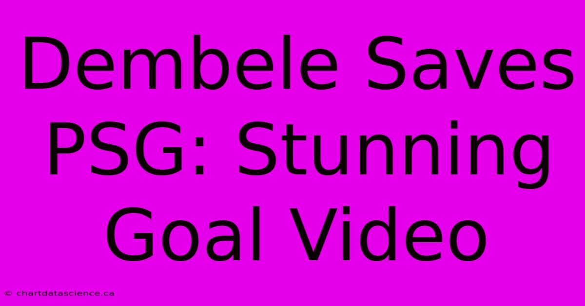 Dembele Saves PSG: Stunning Goal Video