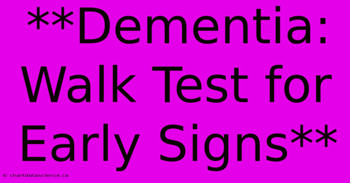 **Dementia: Walk Test For Early Signs**