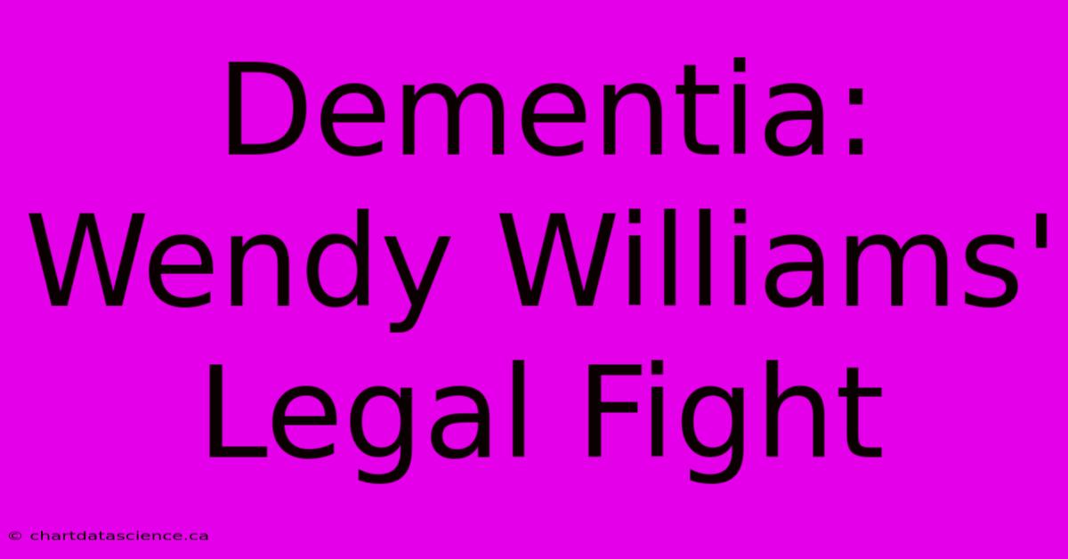 Dementia: Wendy Williams' Legal Fight