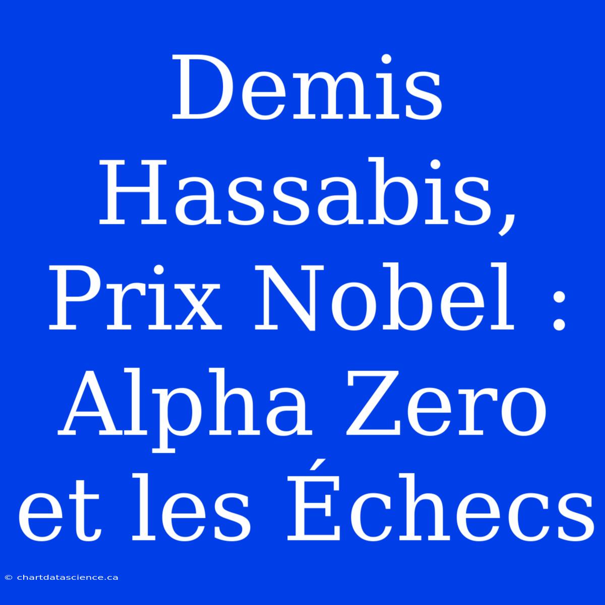 Demis Hassabis, Prix Nobel : Alpha Zero Et Les Échecs