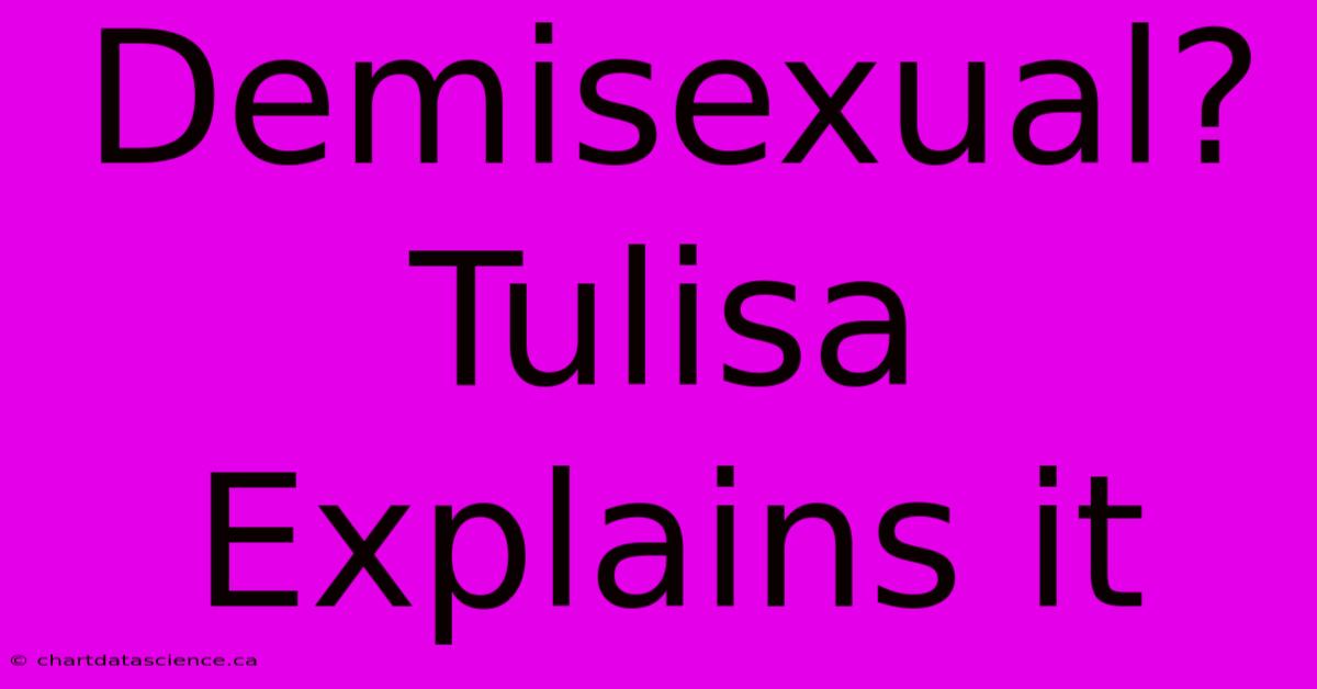 Demisexual? Tulisa Explains It