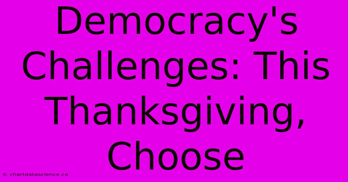 Democracy's Challenges: This Thanksgiving, Choose