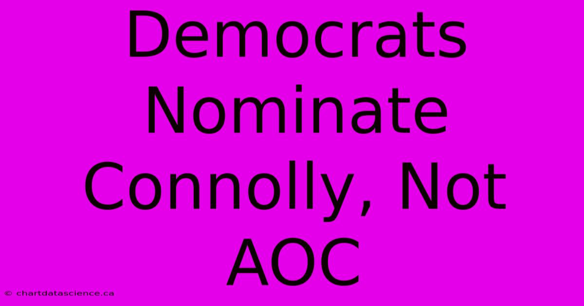 Democrats Nominate Connolly, Not AOC