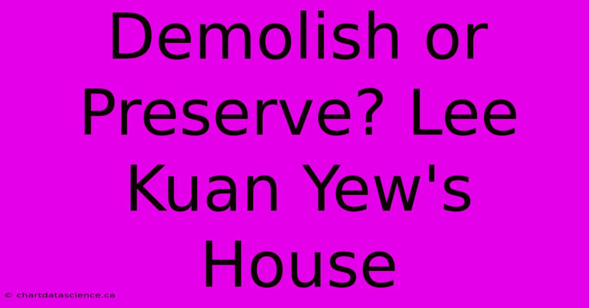 Demolish Or Preserve? Lee Kuan Yew's House