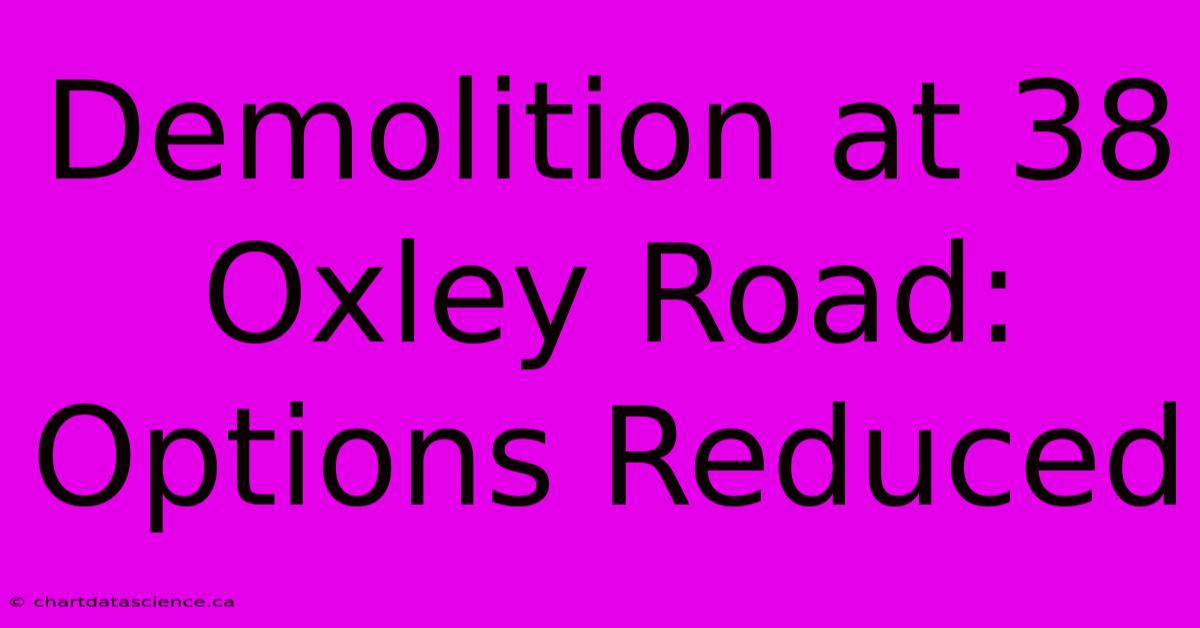 Demolition At 38 Oxley Road: Options Reduced