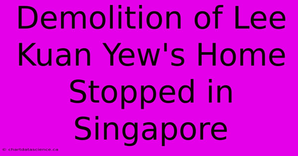 Demolition Of Lee Kuan Yew's Home Stopped In Singapore