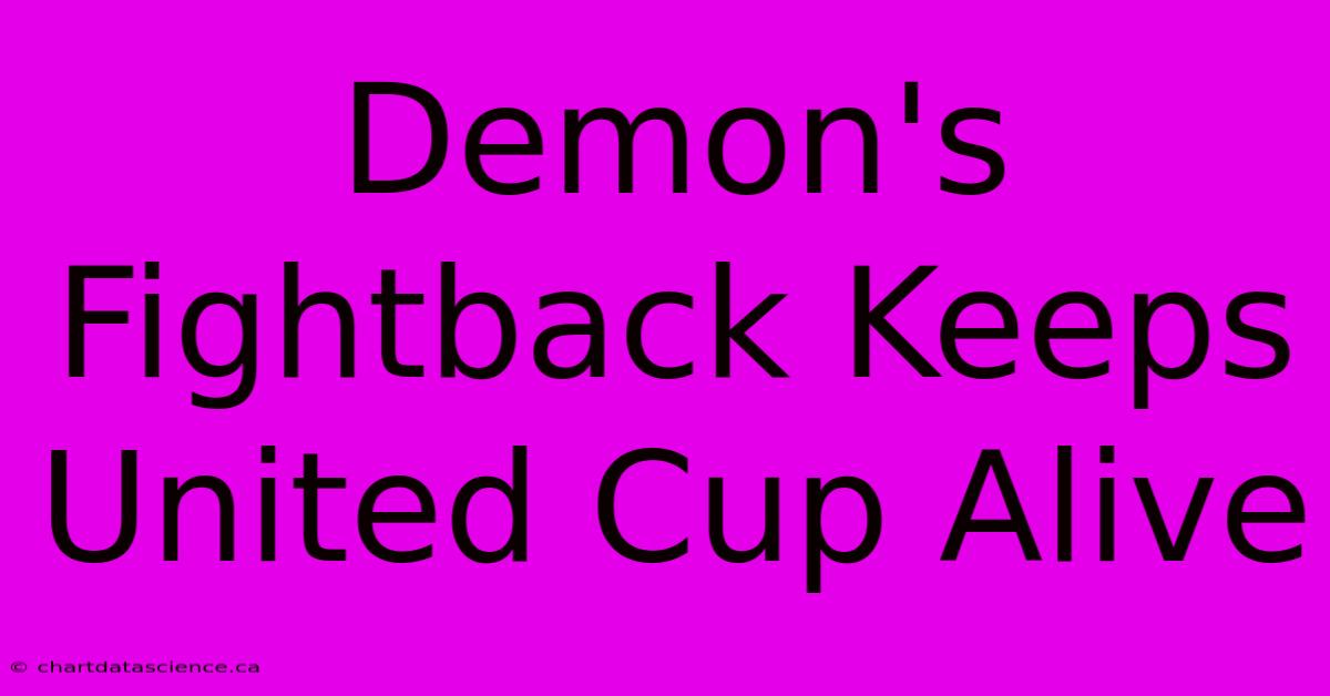 Demon's Fightback Keeps United Cup Alive