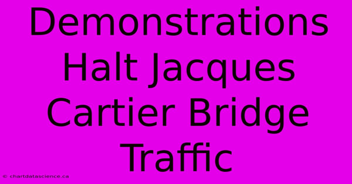 Demonstrations Halt Jacques Cartier Bridge Traffic