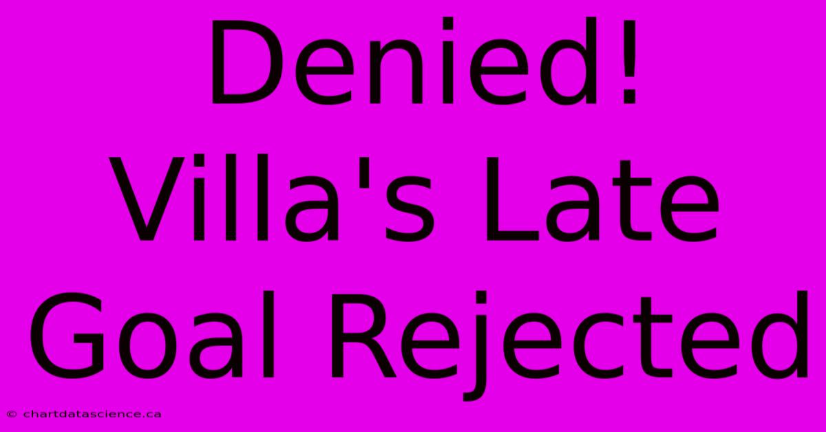 Denied! Villa's Late Goal Rejected