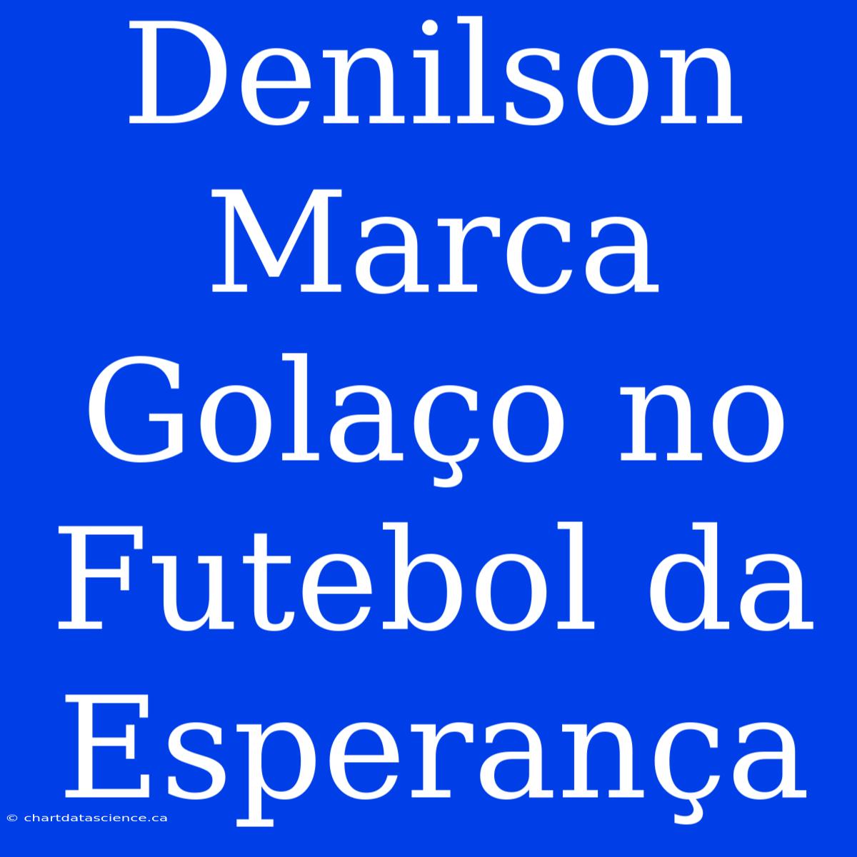 Denilson Marca Golaço No Futebol Da Esperança