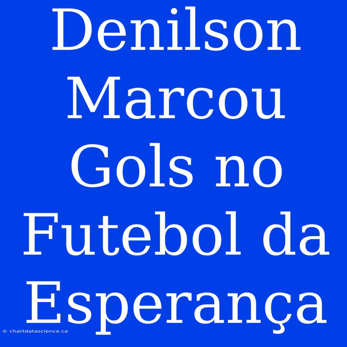 Denilson Marcou Gols No Futebol Da Esperança