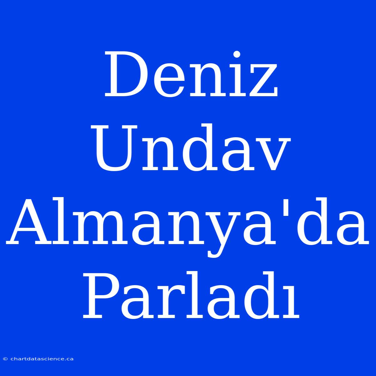 Deniz Undav Almanya'da Parladı