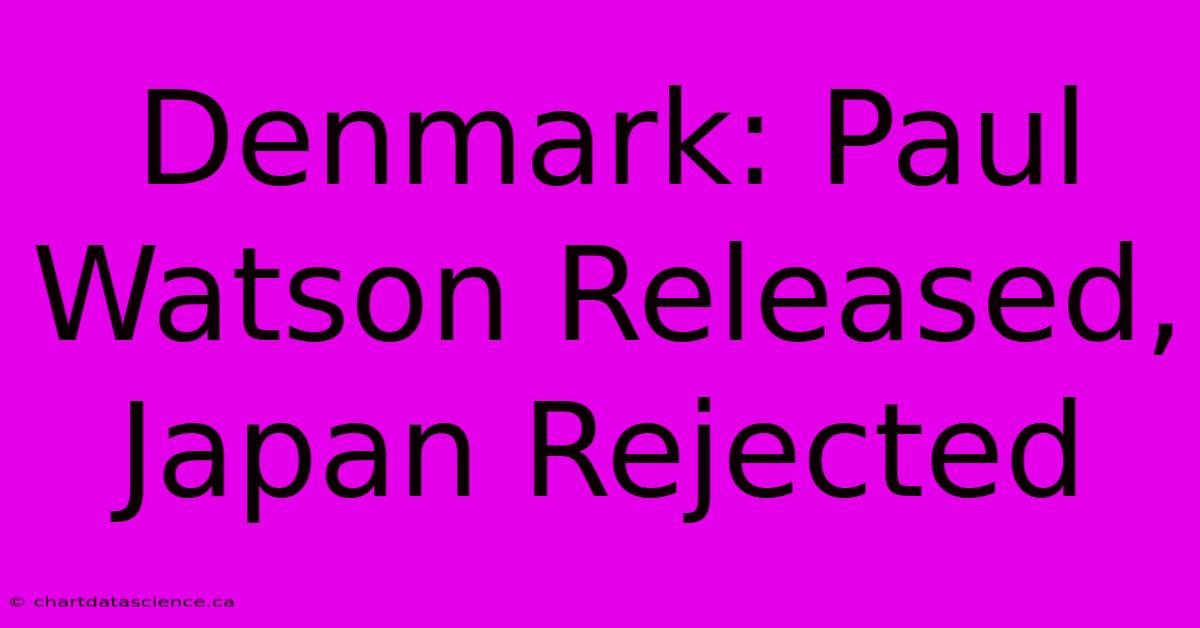 Denmark: Paul Watson Released, Japan Rejected