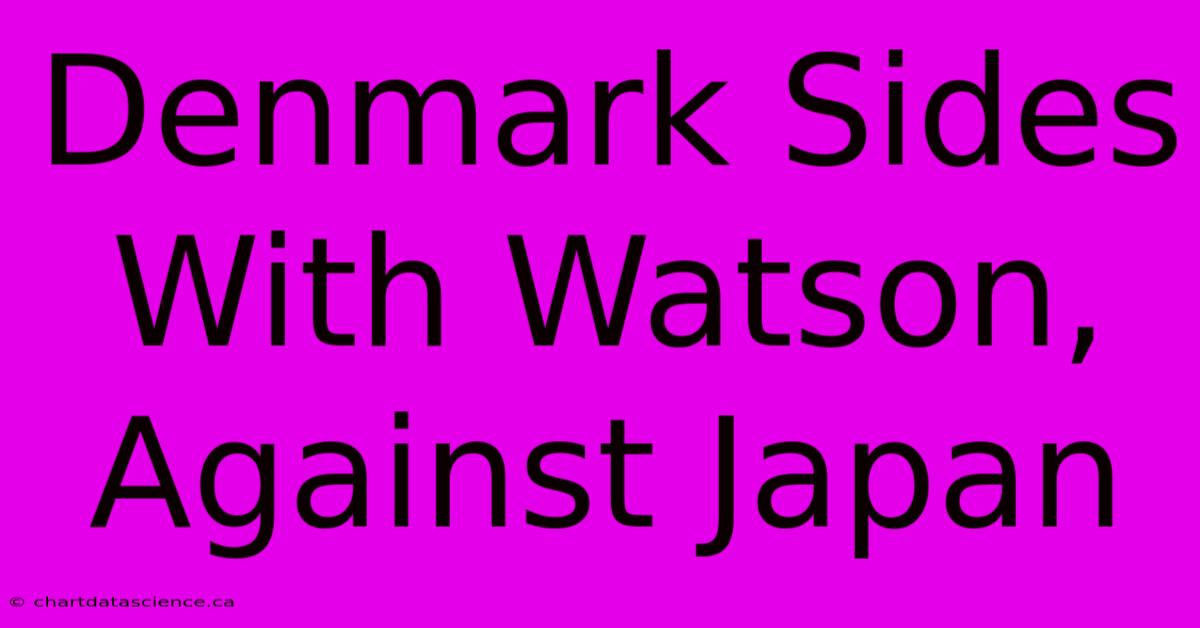 Denmark Sides With Watson, Against Japan