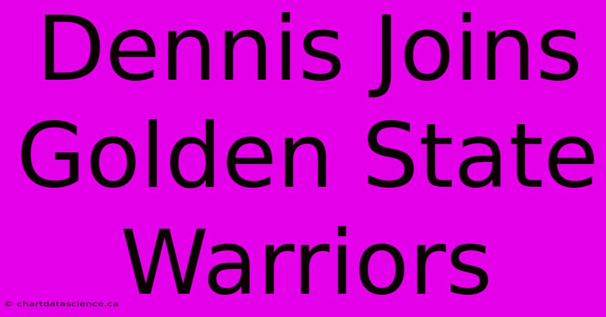 Dennis Joins Golden State Warriors