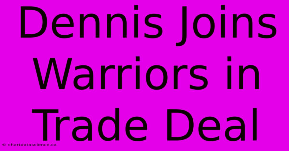 Dennis Joins Warriors In Trade Deal