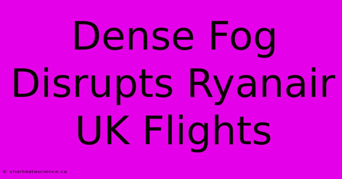 Dense Fog Disrupts Ryanair UK Flights