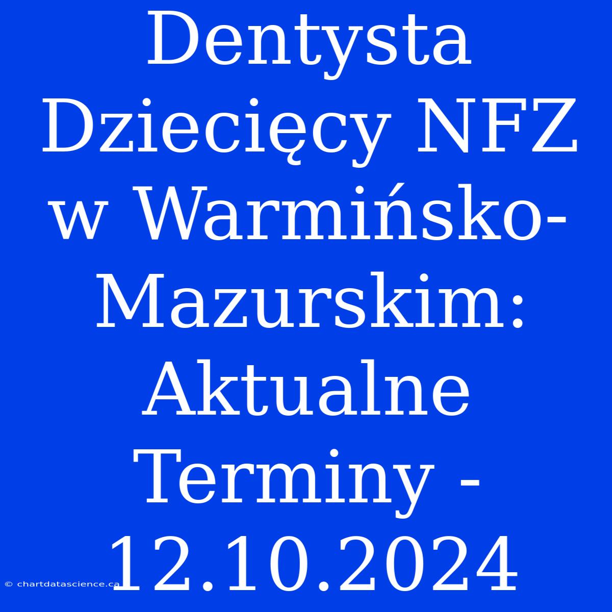 Dentysta Dziecięcy NFZ W Warmińsko-Mazurskim: Aktualne Terminy - 12.10.2024