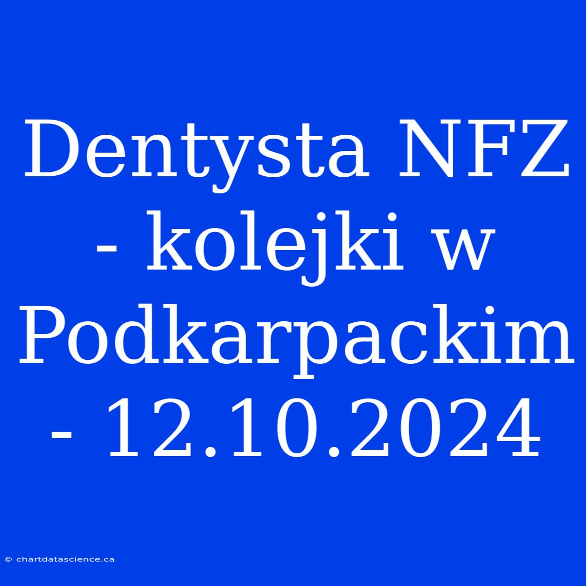 Dentysta NFZ - Kolejki W Podkarpackim - 12.10.2024