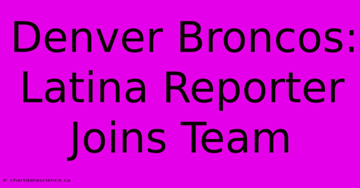 Denver Broncos: Latina Reporter Joins Team 