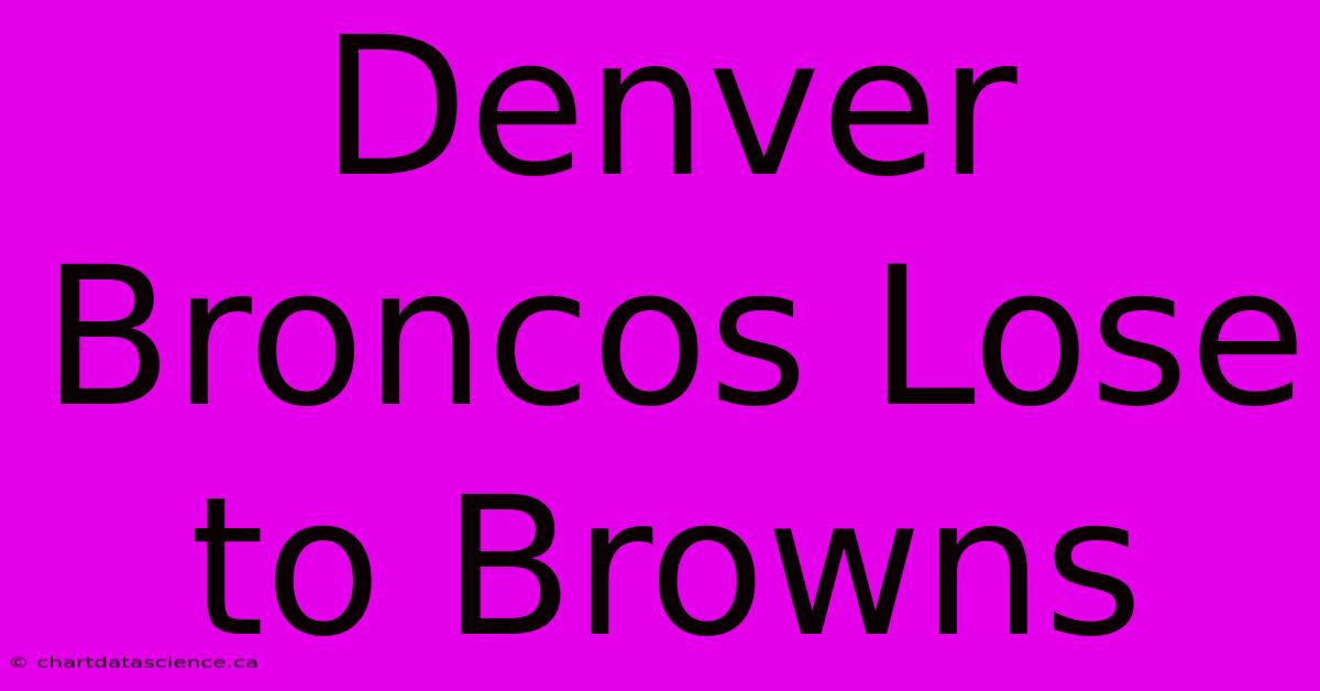 Denver Broncos Lose To Browns