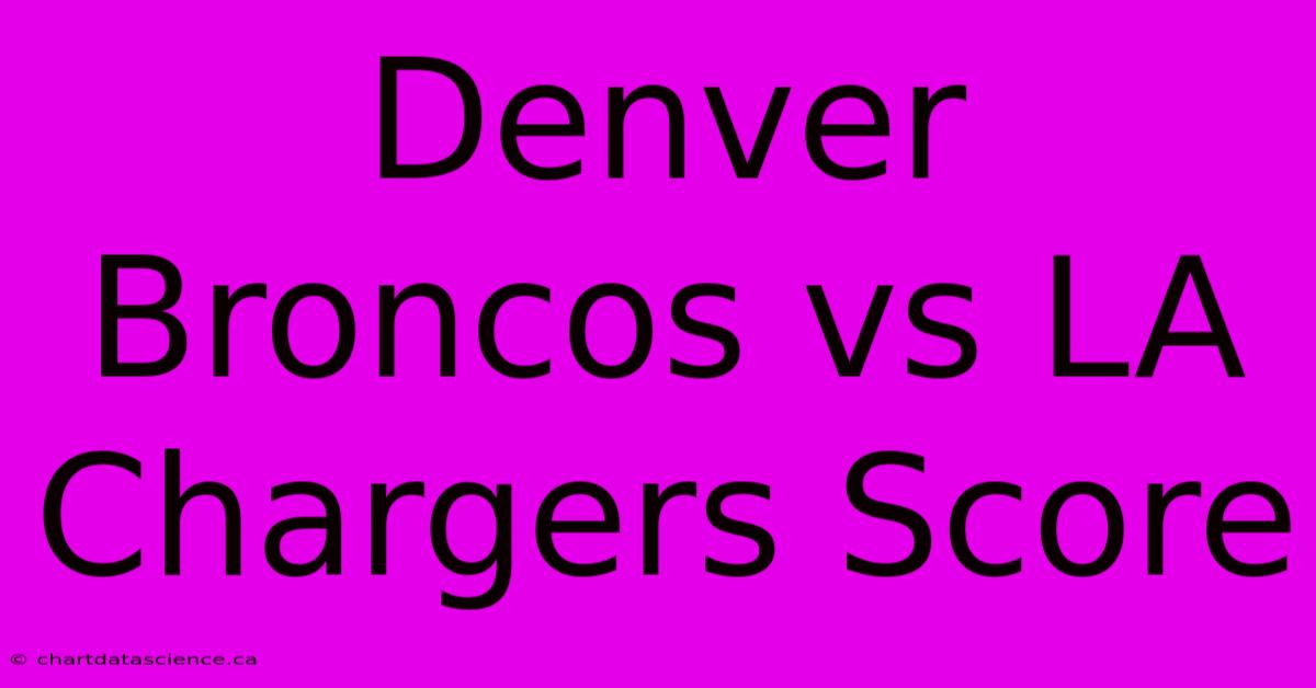 Denver Broncos Vs LA Chargers Score