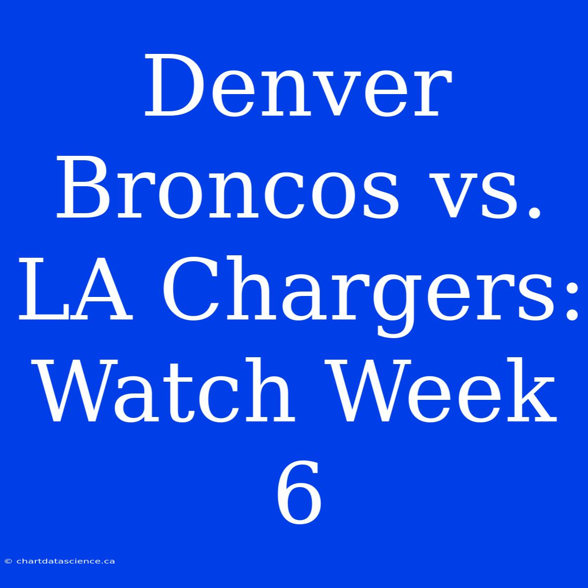 Denver Broncos Vs. LA Chargers: Watch Week 6