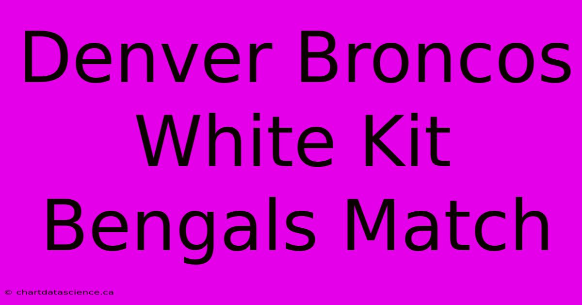 Denver Broncos White Kit Bengals Match