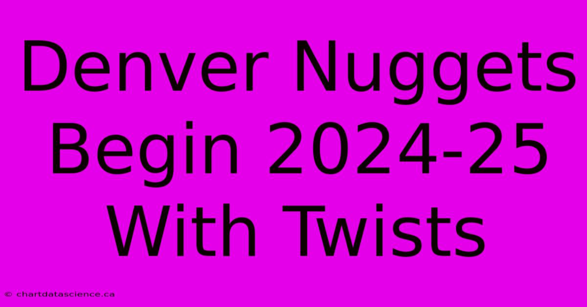 Denver Nuggets Begin 2024-25 With Twists 