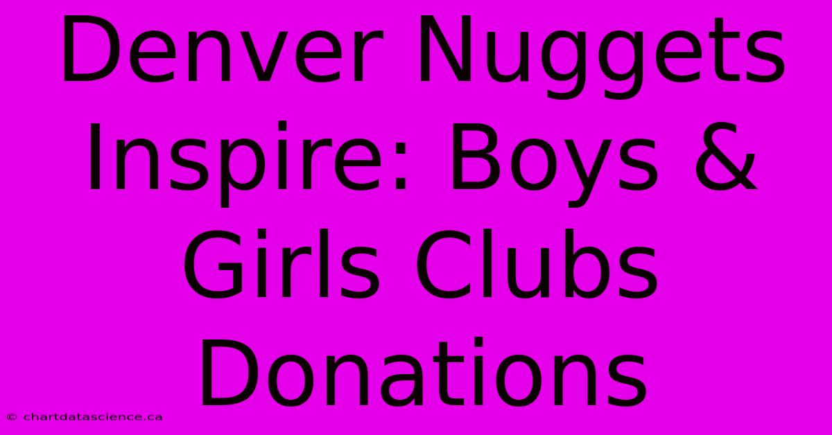 Denver Nuggets Inspire: Boys & Girls Clubs Donations