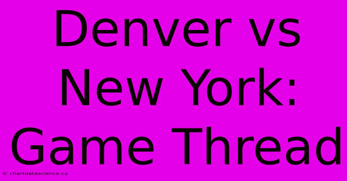 Denver Vs New York: Game Thread