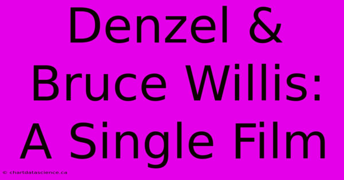 Denzel & Bruce Willis: A Single Film