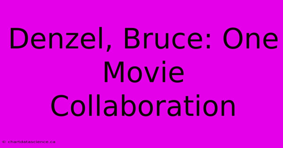 Denzel, Bruce: One Movie Collaboration