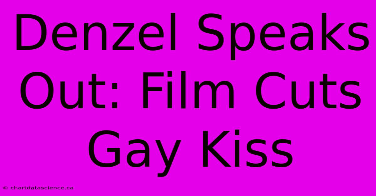 Denzel Speaks Out: Film Cuts Gay Kiss 