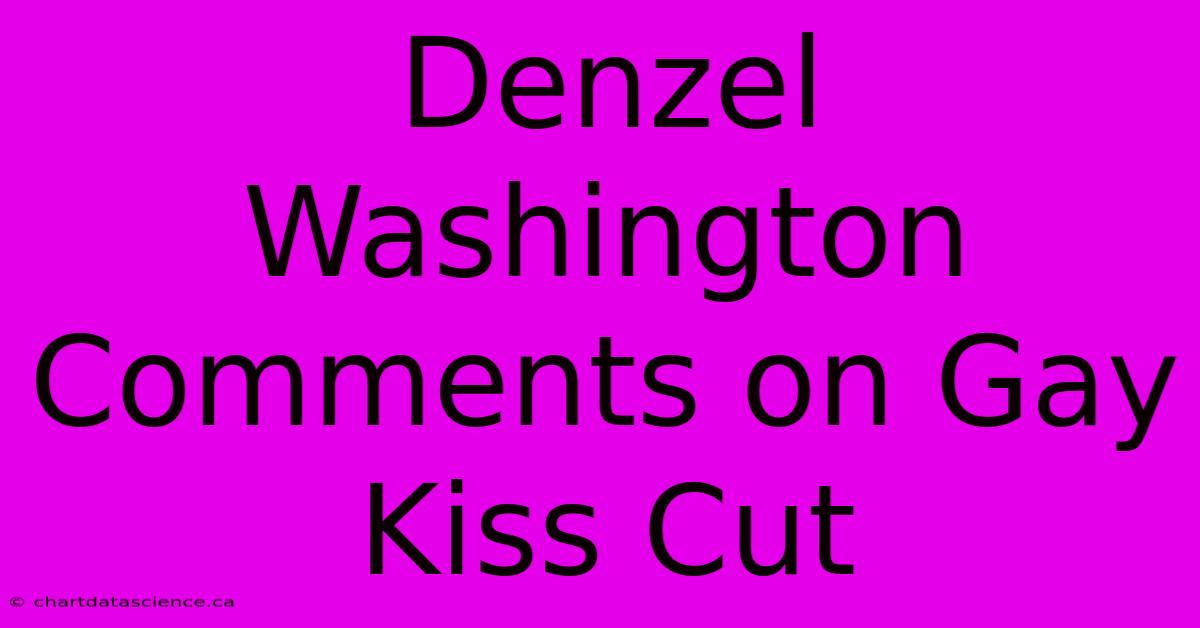 Denzel Washington Comments On Gay Kiss Cut 