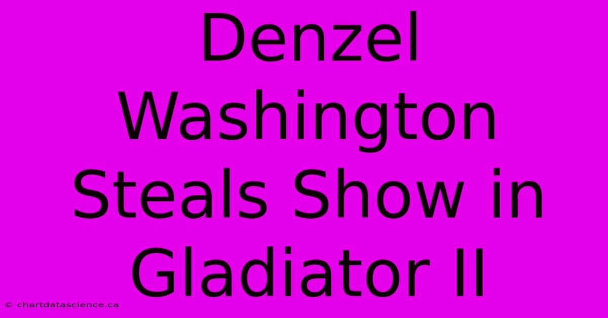 Denzel Washington Steals Show In Gladiator II